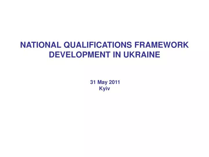 national qualifications framework development in ukraine 31 may 2011 kyiv