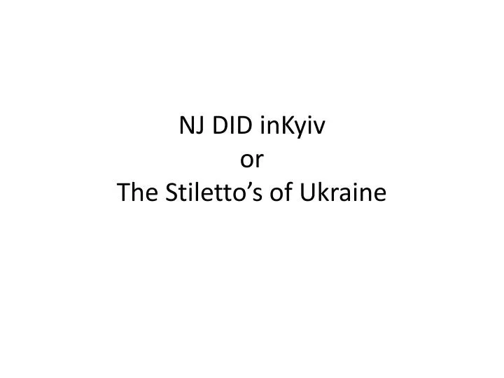 nj did inkyiv or the stiletto s of ukraine