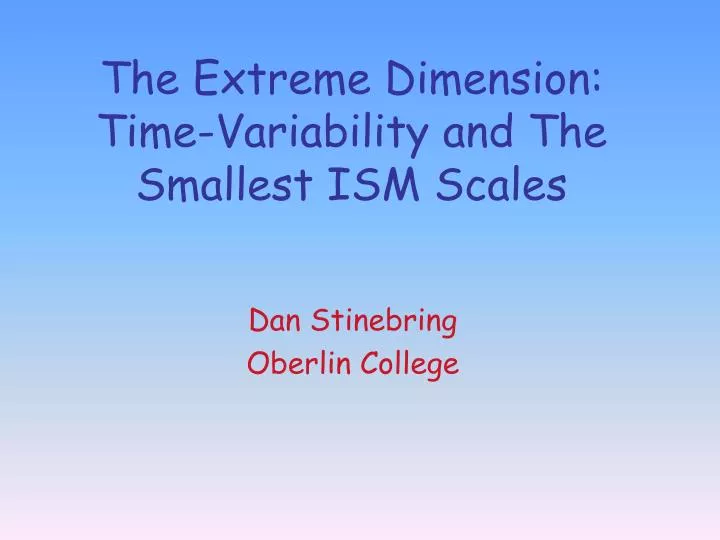 the extreme dimension time variability and the smallest ism scales