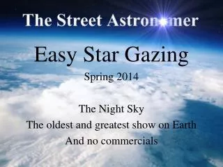 Easy Star Gazing Spring 2014 The Night Sky The oldest and greatest show on Earth