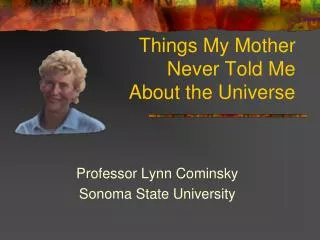 Things My Mother Never Told Me About the Universe