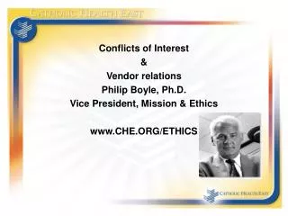 Conflicts of Interest &amp; Vendor relations Philip Boyle, Ph.D. Vice President, Mission &amp; Ethics