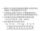 物理公式在确定物理量的数据关系的同时，也确定了物理量的单位关系。 只要选定为数不多的几个物理量的单位，就可以利用它们推导出其他物理量的单位。 这些被任意选定的物理量叫做基本量。 - slide 1