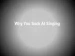Why You Suck At Singing