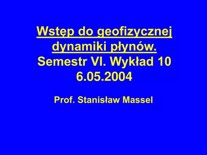 wst p do geofizycznej dynamiki p yn w semestr vi wyk ad 10 6 05 2004