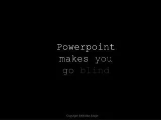 Powerpoint makes you go blind