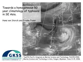 Towards a homogeneous 50 year climatology of typhoons in SE Asia. Hans von Storch and Frauke Feser
