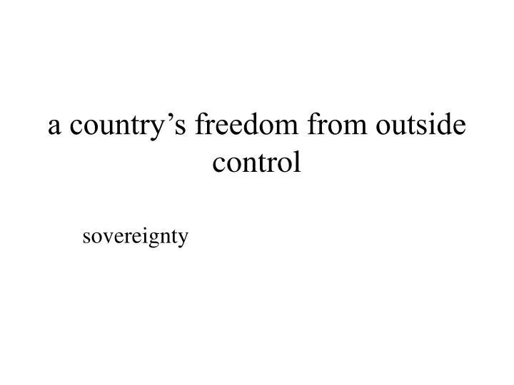 a country s freedom from outside control