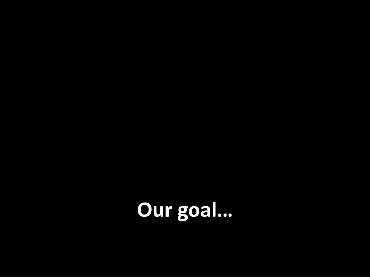 our goal