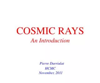 COSMIC RAYS An Introduction Pierre Darriulat HCMC November, 2011