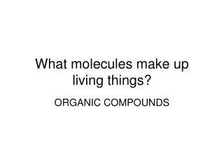 what molecules make up living things