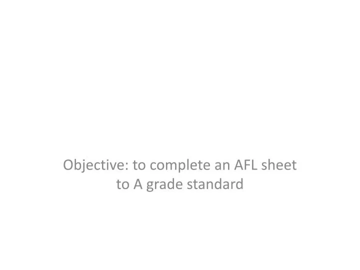objective to complete an afl sheet to a grade standard