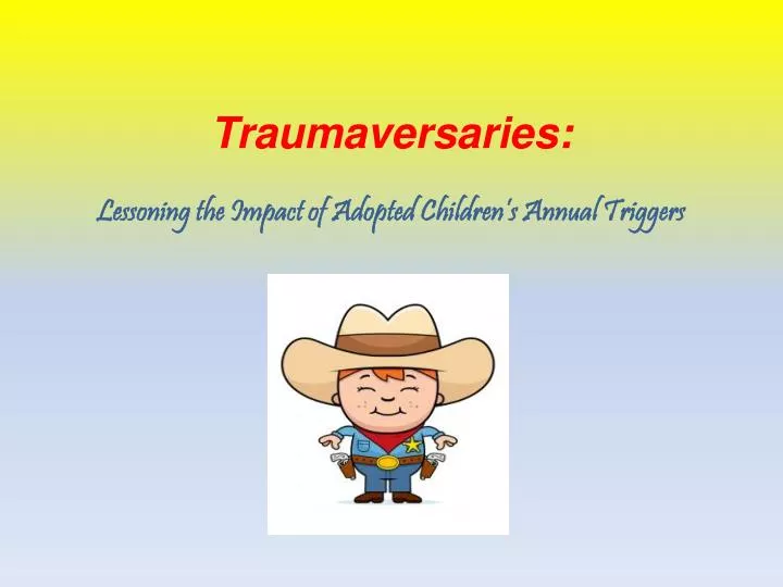 traumaversaries lessoning the impact of adopted children s annual triggers