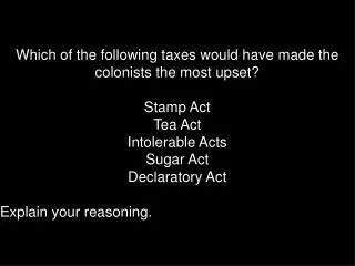 Which of the following taxes would have made the colonists the most upset? Stamp Act Tea Act