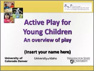 Active Play for Young Children An overview of play (Insert your name here)