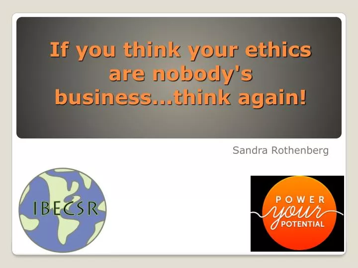 if you think your ethics are nobody s business think again