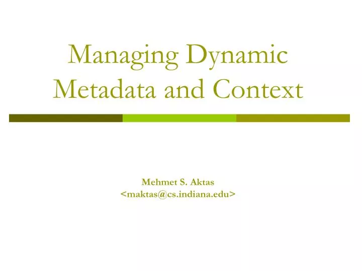 managing dynamic metadata and context mehmet s aktas maktas@cs indiana edu
