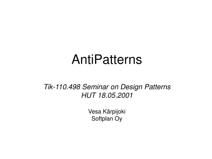 antipatterns tik 110 498 seminar on design patterns hut 18 05 2001 vesa k rpijoki softplan oy