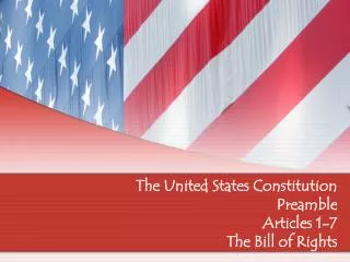 The United States Constitution Preamble Articles 1-7 The Bill of Rights
