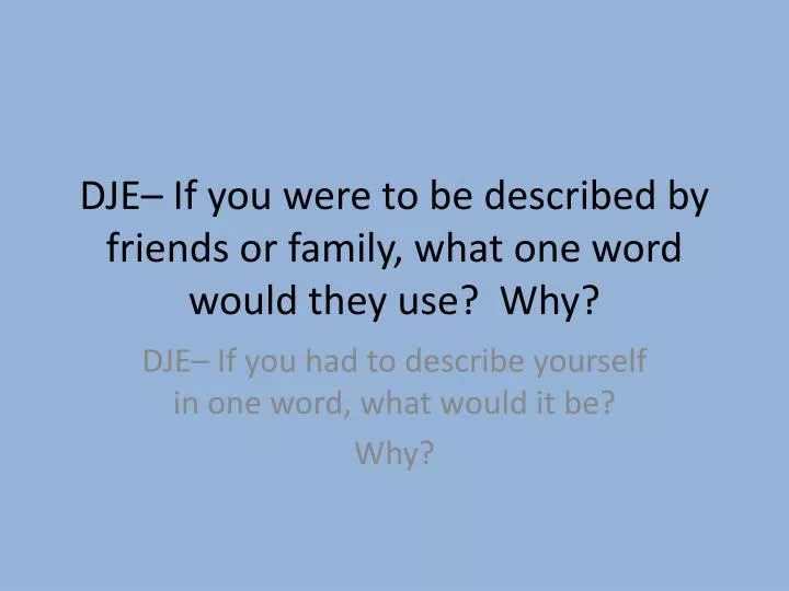 dje if you were to be described by friends or family what one word would they use why