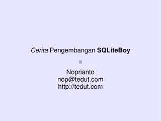 cerita pengembangan sqliteboy noprianto nop@tedut com http tedut com