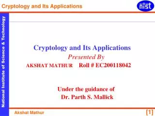 Cryptology and Its Applications Presented By AKSHAT MATHUR Roll # EC200118042