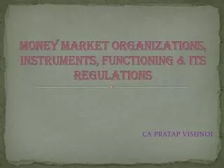 MONEY MARKET ORGANIZATIONS, INSTRUMENTS, FUNCTIONING &amp; ITS REGULATIONS