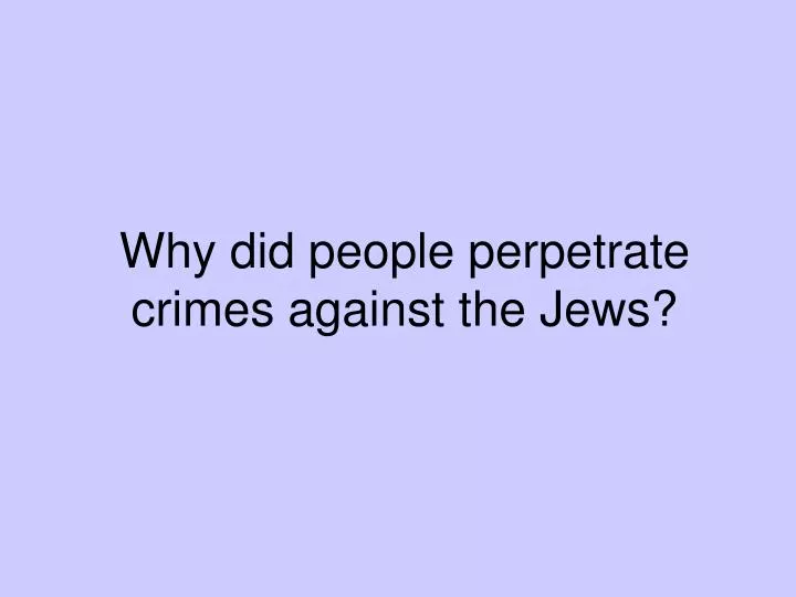 why did people perpetrate crimes against the jews