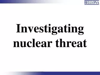 Investigating nuclear threat
