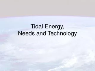 Tidal Energy, Needs and Technology