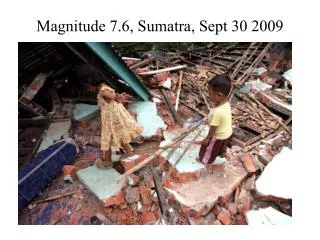 Magnitude 7.6, Sumatra, Sept 30 2009