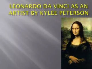 Leonardo Da Vinci as an artist by Kylee Peterson
