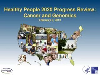 Healthy People 2020 Progress Review: Cancer and Genomics February 6, 2013