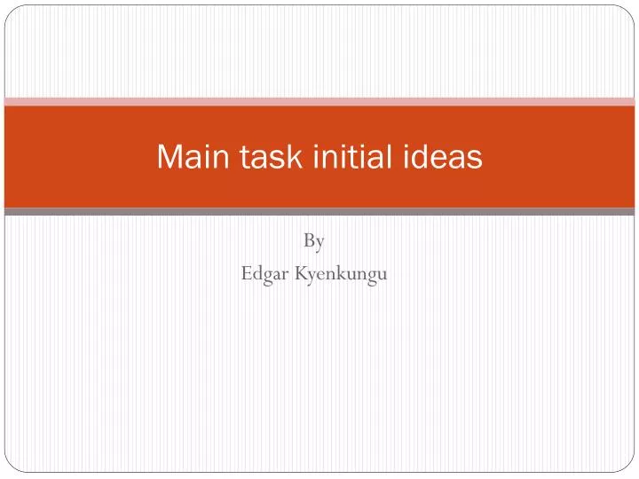 main task initial ideas