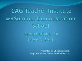 CAG Teacher Institute and Summer Demonstration School Santa Barbara, CA July 6-8, 2011