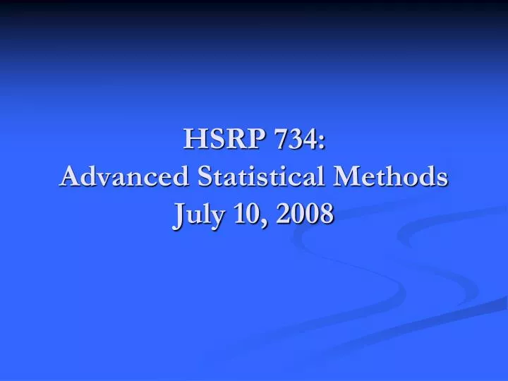hsrp 734 advanced statistical methods july 10 2008