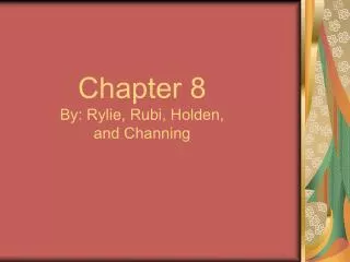 Chapter 8 By: Rylie, Rubi, Holden, and Channing