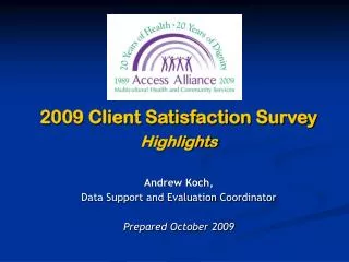 2009 Client Satisfaction Survey Highlights Andrew Koch, Data Support and Evaluation Coordinator