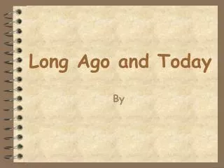 long ago and today
