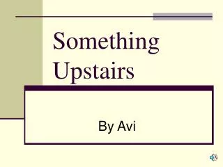 Something Upstairs