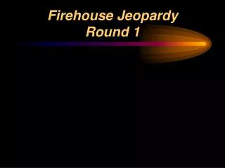 Firehouse Jeopardy Round 1