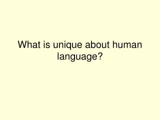What is unique about human language?