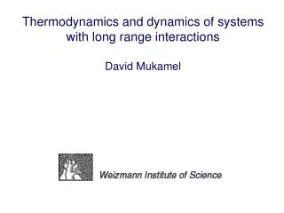 Thermodynamics and dynamics of systems with long range interactions David Mukamel