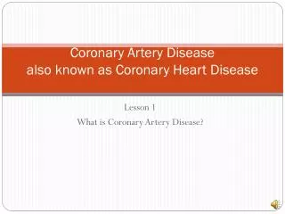 Coronary Artery Disease also known as Coronary Heart Disease
