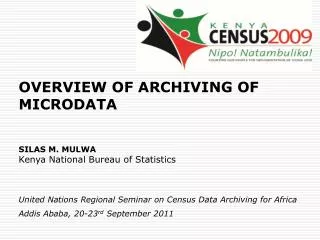 OVERVIEW OF ARCHIVING OF MICRODATA SILAS M. MULWA Kenya National Bureau of Statistics