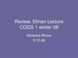 Review, Elman Lecture COGS 1 winter 08