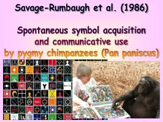 Savage-Rumbaugh et al. (1986) Spontaneous symbol acquisition and communicative use