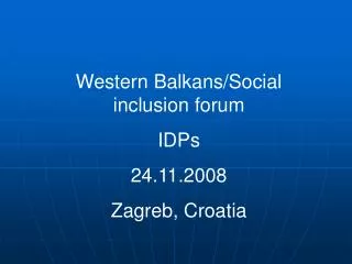 Western Balkans/Social inclusion forum IDPs 24.11.2008 Zagreb, Croatia