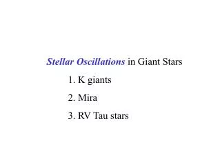 Stellar Oscillations in Giant Stars K giants Mira RV Tau stars