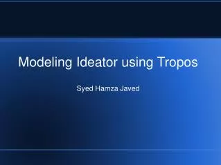 Modeling Ideator using Tropos Syed Hamza Javed